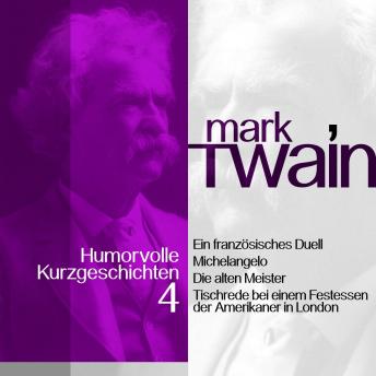 [German] - Mark Twain: Humorvolle Kurzgeschichten 4: Über französische Duelle, alte Meister und merkwürdige Tischreden