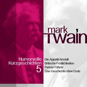 [German] - Mark Twain: Humorvolle Kurzgeschichten 5: Von einer Wellness-Einrichtung der etwas anderen Art bis hin zu den Eigenarten der französischen Fremdenführer