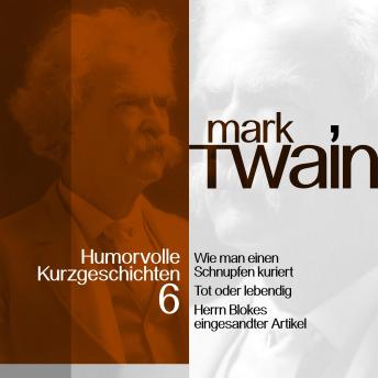 Mark Twain: Humorvolle Kurzgeschichten 6: Wie man einen Schnupfen kuriert und andere Vergnüglichkeiten, Audio book by Mark Twain