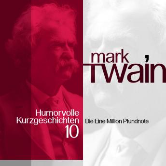 [German] - Mark Twain: Humorvolle Kurzgeschichten 10: Die Eine Million Pfundnote