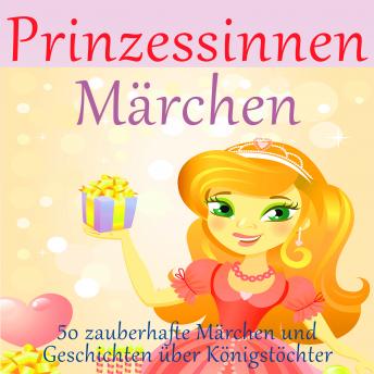 [German] - Prinzessinnen-Märchen: 50 zauberhafte Märchen und Geschichten über Königstöchter!