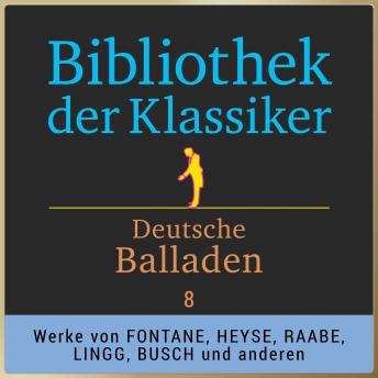 Bibliothek der Klassiker: Deutsche Balladen 8: Werke von Theodor Fontane, Moritz von Strachwitz, Hermann Lingg, Paul Heyse, Wilhelm Raabe, Rudolf Baumbach und Wilhelm Busch.