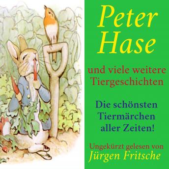[German] - Peter Hase - und viele weitere Tiergeschichten: Die schönsten Tiermärchen aller Zeiten!