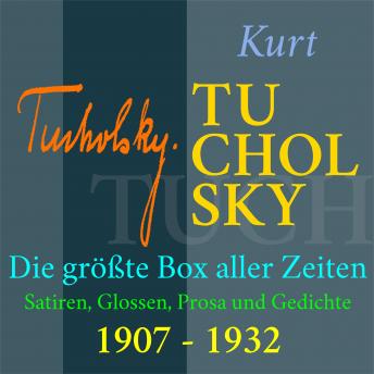 Kurt Tucholsky - Die größte Box aller Zeiten: Satiren, Glossen, Prosa und Gedichte aus den Jahren 1907 - 1932, Audio book by Kurt Tucholsky
