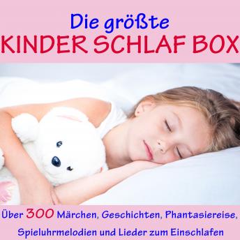 [German] - Die größte Kinder Schlaf Box: Über 300 Märchen, Geschichten, Phantasiereise, Spieluhr-Melodien und Lieder zum Einschlafen