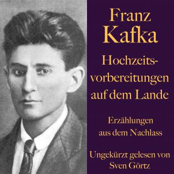 [German] - Franz Kafka: Hochzeitsvorbereitungen auf dem Lande.: Erzählungen aus dem Nachlass - ungekürzt gelesen.