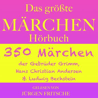 [German] - Das größte Märchen Hörbuch: 350 Märchen der Gebrüder Grimm, Hans Christian Andersen und Ludwig Bechstein