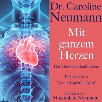 [German] - Dr. Caroline Neumann: Mit ganzem Herzen. Das Herz-Kreislauf-System: Teil 2 der Serie 'Gesund und glücklich'