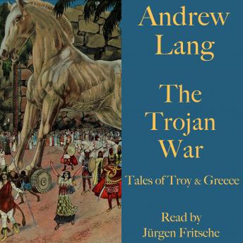 Andrew Lang: The Trojan War: Tales of Troy and Greece, Audio book by Andrew Lang