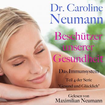[German] - Dr. Caroline Neumann: Beschützer unserer Gesundheit. Das Immunsystem: Teil 4 der Serie 'Gesund und glücklich'