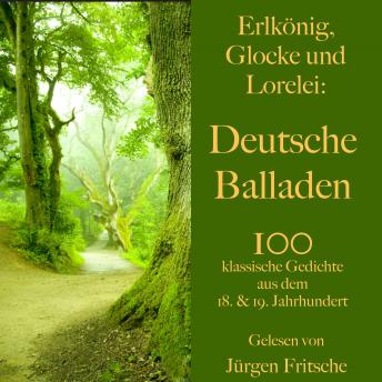 [German] - Erlkönig, Glocke und Lorelei: Deutsche Balladen: 100 klassische Gedichte aus dem 18. und 19. Jahrhundert