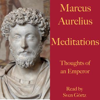 Marcus Aurelius: Meditations. Thoughts of an Emperor: A literary masterpiece of Stoic philosophy
