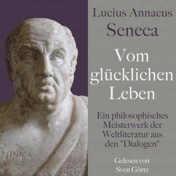 [German] - Lucius Annaeus Seneca: Vom glücklichen Leben – De vita beata: Ein philosophisches Meisterwerk der Weltliteratur aus den 'Dialogen'