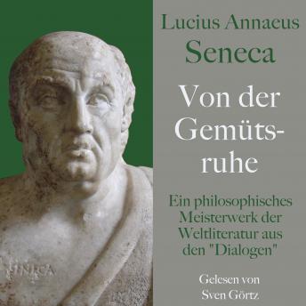 [German] - Lucius Annaeus Seneca: Von der Gemütsruhe – De tranquillitate animi: Ein philosophisches Meisterwerk der Weltliteratur aus den 'Dialogen'