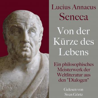 [German] - Lucius Annaeus Seneca: Von der Kürze des Lebens – De brevitate vitae: Ein philosophisches Meisterwerk der Weltliteratur aus den 'Dialogen'