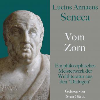 [German] - Lucius Annaeus Seneca: Vom Zorn - De ira: Ein philosophisches Meisterwerk der Weltliteratur aus den 'Dialogen'
