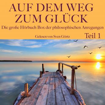 [German] - Auf dem Weg zum Glück: Die große Hörbuch Box der philosophischen Anregungen, Teil 1: Seneca, Nietzsche, Lichtenberg und Goethe
