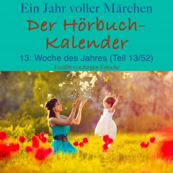 Ein Jahr voller Märchen: Der Hörbuch-Kalender: 13. Woche des Jahres, April (Teil 13/52)