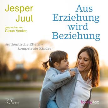 [German] - Aus Erziehung wird Beziehung: Authentische Eltern - kompetente Kinder