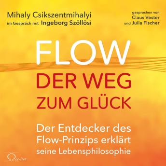 [German] - Flow - der Weg zum Glück: Der Entdecker des Flow-Prinzips erklärt seine Lebensphilosophie