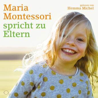 [German] - Maria Montessori spricht zu Eltern: Elf Beiträge von Maria Montessori über eine veränderte Sicht auf das Kind