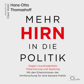 [German] - Mehr Hirn in die Politik: Gegen Unzufriedenheit, Polarisierung und Spaltung - Mit den Erkenntnissen der Hirnforschung für eine bessere Politik