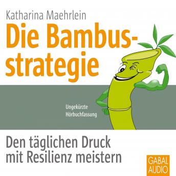 [German] - Die Bambusstrategie: Den täglichen Druck mit Resilienz meistern