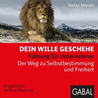 [German] - Dein Wille geschehe: Führung für Unternehmer. Der Weg zu Selbstbestimmung und Freiheit