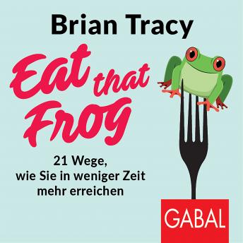 [German] - Eat that Frog: 21 Wege, wie Sie in weniger Zeit mehr erreichen