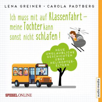 [German] - Ich muss mit auf Klassenfahrt – meine Tochter kann sonst nicht schlafen!: Neue, unglaubliche Geschichten über Helikopter-Eltern