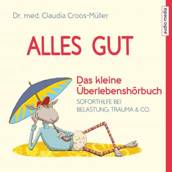 [German] - Alles gut - Das kleine Überlebenshörbuch. Soforthilfe bei Belastung, Trauma & Co.