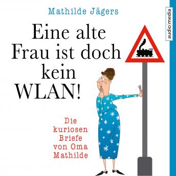 [German] - Eine alte Frau ist doch kein WLAN!: Die kuriosen Briefe von Oma Mathilde
