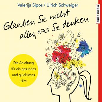 [German] - Glauben Sie nicht alles, was Sie denken: Anleitung für ein gesundes und glückliches Hirn