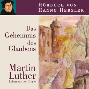 [German] - Luther - Das Geheimnis des Glaubens: Martin Luther. Leben aus der Gnade