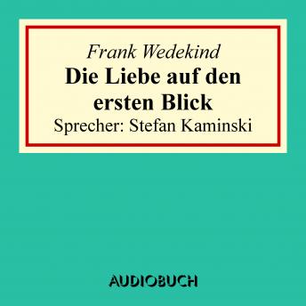 Die Liebe auf den ersten Blick, Audio book by Frank Wedekind