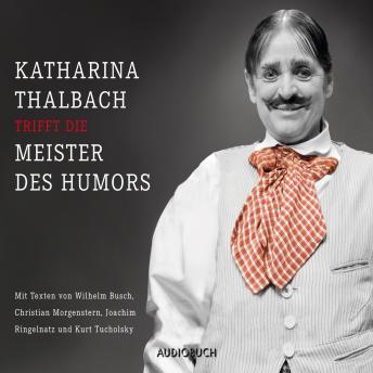 Katharina Thalbach trifft die Meister des Humors: Mit Texten von Busch, Morgenstern, Ringelnatz und Tucholsky, Audio book by Anonym 
