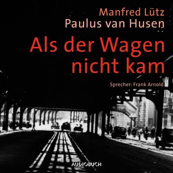Als der Wagen nicht kam (ungekürzt): Eine wahre Geschichte aus dem Widerstand, Audio book by Manfred Lütz, Paulus Van Husen