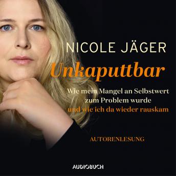 [German] - Unkaputtbar -Wie mein Mangel an Selbstwert zum Problem wurde und wie ich da wieder raus kam (ungekürzt)