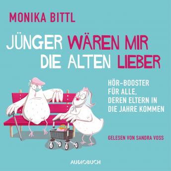 [German] - Jünger wären mir die Alten lieber (ungekürzt): Hör-Booster für alle, deren Eltern in die Jahre kommen