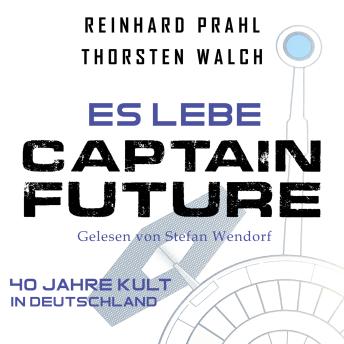 [German] - Es lebe Captain Future: Das Hörbuch: 40 Jahre Kult in Deutschland