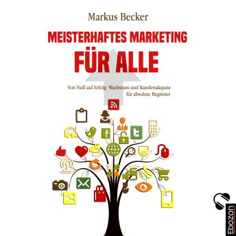 [German] - Meisterhaftes Marketing für alle: Von Null auf Erfolg: Wachstum und Kundenakquise für absolute Beginner
