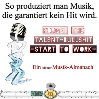 [German] - So produziert man Musik, die garantiert kein Hit wird: Forget the Talent-Bullshit - Start to Work