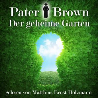 [German] - Pater Brown - Der geheime Garten: Gelesen Von Matthias Ernst Holzmann