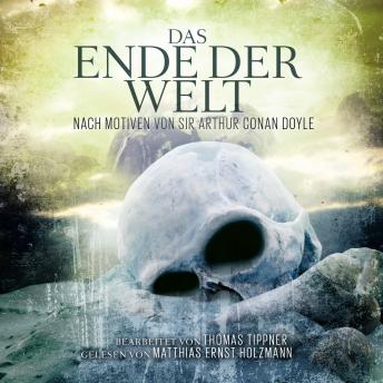 [German] - Das Ende Der Welt: nach Motiven von Sir Arthur Conan Doyle / Bearbeitet von Thomas Tippner Gelesen von Matthias Ernst Holzmann