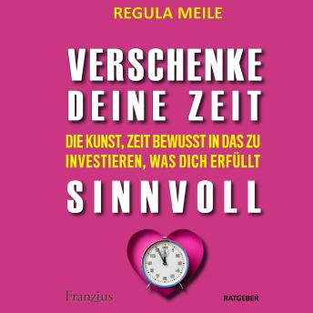 [German] - Verschenke deine Zeit sinnvoll: Die Kunst, Zeit bewusst in das zu investieren, was dich erfüllt