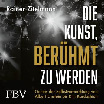 [German] - Die Kunst, berühmt zu werden: Genies der Selbstvermarktung von Albert Einstein bis Kim Kardashian