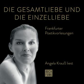 [German] - Die Gesamtliebe und die Einzelliebe - Angela Krauß liest - Frankfurter Poetiklesungen (ungekürzt)