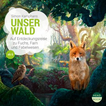 UNSERE WELT: Unser Wald: Auf Entdeckungsreise zu Fuchs, Farn und Fabelwesen