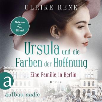 [German] - Eine Familie in Berlin - Ursula und die Farben der Hoffnung - Die große Berlin-Familiensaga, Band 2 (Gekürzt)