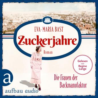 [German] - Zuckerjahre - Die Frauen der Backmanufaktur - Die Backdynastie, Band 2 (Ungekürzt)